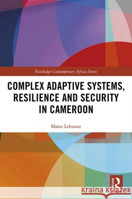 Complex Adaptive Systems, Resilience and Security in Cameroon Manu Lekunze 9780367221355 Routledge - książka