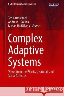 Complex Adaptive Systems: Views from the Physical, Natural, and Social Sciences Carmichael, Ted 9783030203078 Springer - książka