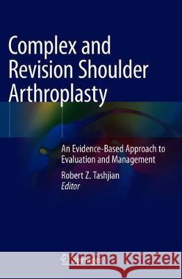 Complex and Revision Shoulder Arthroplasty: An Evidence-Based Approach to Evaluation and Management Tashjian, Robert Z. 9783030027551 Springer - książka