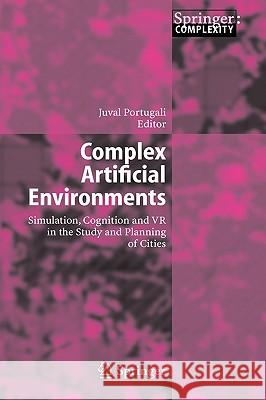 Complex Artificial Environments: Simulation, Cognition and VR in the Study and Planning of Cities Portugali, Juval 9783540259176 Springer - książka