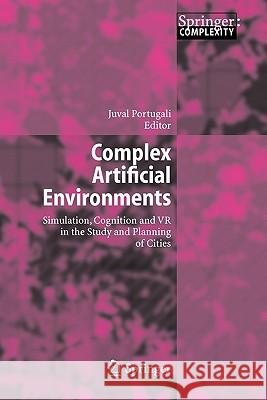 Complex Artificial Environments: Simulation, Cognition and VR in the Study and Planning of Cities Portugali, Juval 9783642065293 Springer - książka