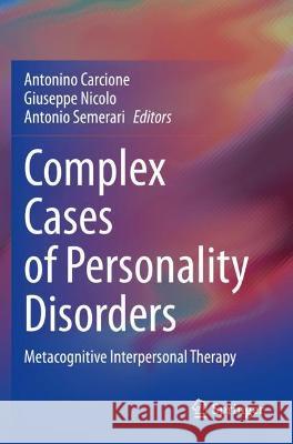 Complex Cases of Personality Disorders: Metacognitive Interpersonal Therapy Carcione, Antonino 9783030704575 Springer International Publishing - książka