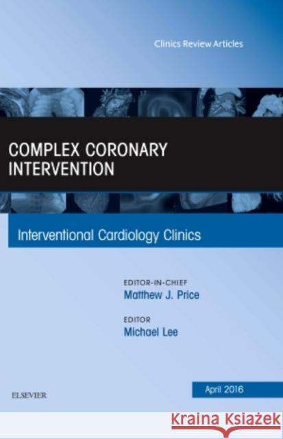 Complex Coronary Intervention, an Issue of Interventional Cardiology Clinics: Volume 5-2 Lee, Michael 9780323417594 Elsevier Health Sciences - książka