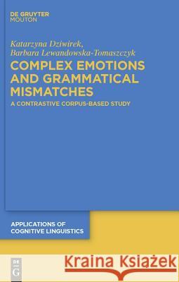 Complex Emotions and Grammatical Mismatches: A Contrastive Corpus-Based Study Katarzyna Dziwirek Barbara Lewandowska-Tomaszczyk 9783110227741 de Gruyter Mouton - książka