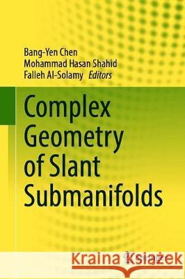 Complex Geometry of Slant Submanifolds Bang-Yen Chen Mohammad Hasan Shahid Falleh Al-Solamy 9789811600203 Springer - książka