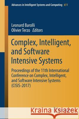 Complex, Intelligent, and Software Intensive Systems: Proceedings of the 11th International Conference on Complex, Intelligent, and Software Intensive Barolli, Leonard 9783319615653 Springer - książka