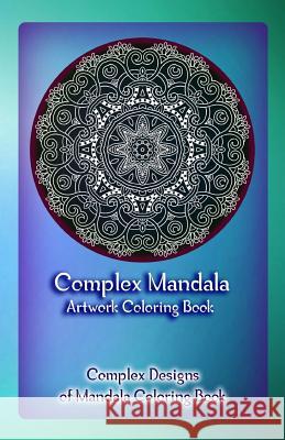 Complex Mandala Artwork Coloring Book: Complex Designs of Mandala Coloring Book Gala Publication 9781522722298 Createspace Independent Publishing Platform - książka