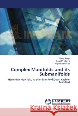 Complex Manifolds and its Submanifolds Vikas Singh, Suraj P Mishra, Rajendra Prasad 9783659405037 LAP Lambert Academic Publishing - książka