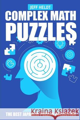 Complex Math Puzzles: CalcuDoku Puzzles - The Best Japanese Puzzles Collection Heldt, Jeff 9781719873512 Independently Published - książka