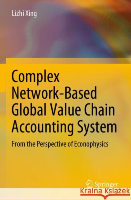 Complex Network-Based Global Value Chain Accounting System: From the Perspective of Econophysics Lizhi Xing 9789811692666 Springer - książka