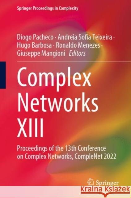 Complex Networks XIII: Proceedings of the 13th Conference on Complex Networks, CompleNet 2022 Diogo Pacheco Andreia Sofia Teixeira Hugo Barbosa 9783031176579 Springer - książka