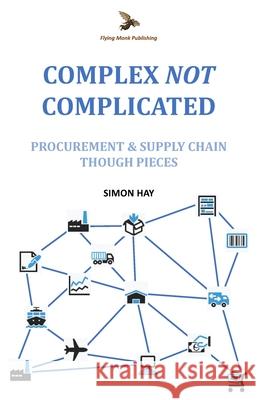 Complex NOT Complicated: Procurement & Supply Chain: Thought Pieces Simon Hay 9781068290930 Flying Monk Publishing - książka