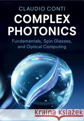 Complex Photonics: Fundamentals, Spin Glasses, and Optical Computing Claudio (Sapienza University of Rome) Conti 9781107110526 Cambridge University Press - książka