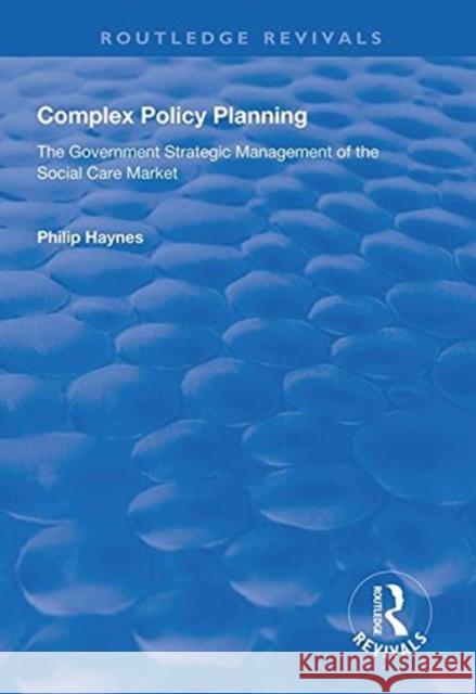 Complex Policy Planning: The Government Strategic Management of the Social Care Market Haynes, Philip 9781138617568 Taylor and Francis - książka