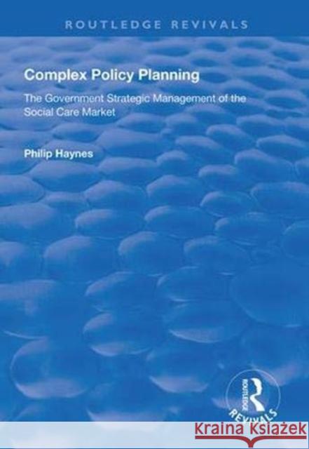 Complex Policy Planning: The Government Strategic Management of the Social Care Market Philip Haynes 9781138617575 Routledge - książka