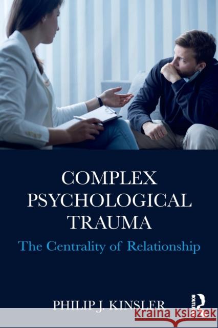 Complex Psychological Trauma: The Centrality of Relationship Philip J. Kinsler 9781138963160 Routledge - książka