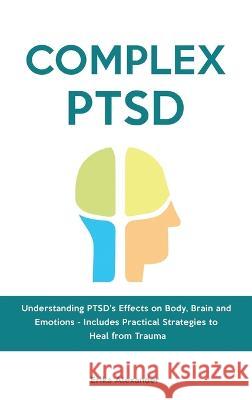 Complex PTSD: Understanding PTSD's Effects on Body, Brain and Emotions - Includes Practical Strategies to Heal from Trauma Erika Alexander   9781914909467 Erika Alexander - książka
