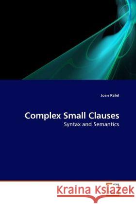 Complex Small Clauses : Syntax and Semantics Rafel, Joan 9783639233537 VDM Verlag Dr. Müller - książka