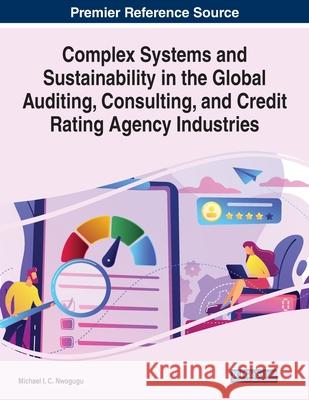 Complex Systems and Sustainability in the Global Auditing, Consulting, and Credit Rating Agency Industries Michael I. C. Nwogugu 9781799874195 Business Science Reference - książka