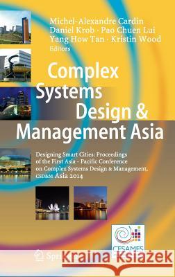Complex Systems Design & Management Asia: Designing Smart Cities: Proceedings of the First Asia - Paciﬁc Conference on Complex Systems Design & Cardin, Michel-Alexandre 9783319125435 Springer - książka