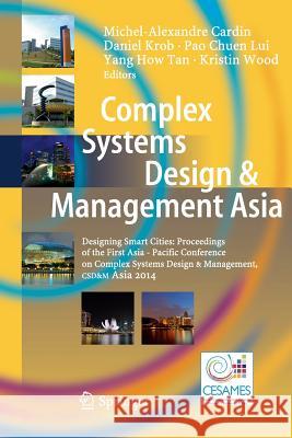 Complex Systems Design & Management Asia: Designing Smart Cities: Proceedings of the First Asia - Paciﬁc Conference on Complex Systems Design & Cardin, Michel-Alexandre 9783319363646 Springer - książka