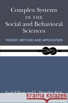 Complex Systems in the Social and Behavioral Sciences: Theory, Method and Application L. Douglas Kiel Euel W. Elliott 9780472054886 University of Michigan Press - książka