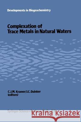 Complexation of Trace Metals in Natural Waters: Proceedings of the International Symposium, May 2-6 1983, Texel, the Netherlands Kramer, C. J. 9789400961692 Springer - książka