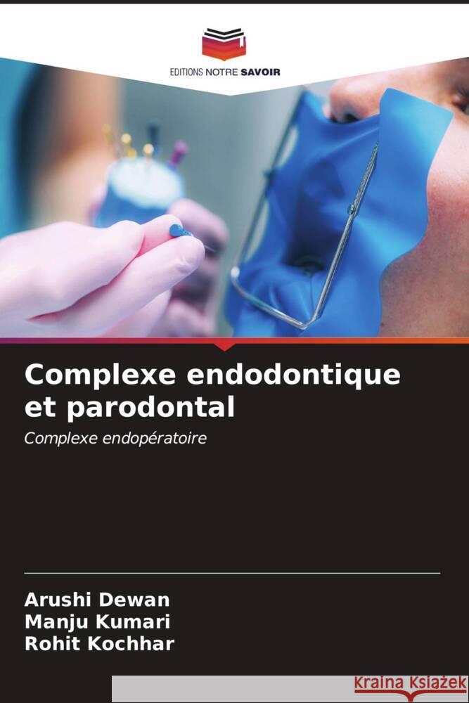 Complexe endodontique et parodontal Dewan, Arushi, Kumari, Manju, Kochhar, Rohit 9786207077649 Editions Notre Savoir - książka