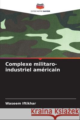 Complexe militaro-industriel américain Iftikhar, Waseem 9786209480270 Editions Notre Savoir - książka