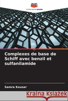 Complexes de base de Schiff avec benzil et sulfanilamide Kousar, Samra 9786209302299 Editions Notre Savoir - książka