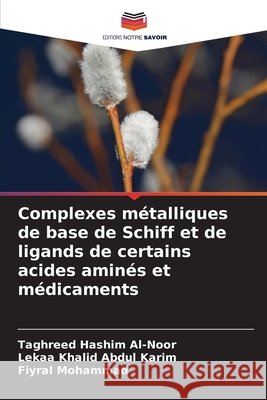 Complexes métalliques de base de Schiff et de ligands de certains acides aminés et médicaments Al-Noor, Taghreed Hashim, Abdul Karim, Lekaa Khalid, Mohammad, Fiyral 9786203910551 Editions Notre Savoir - książka