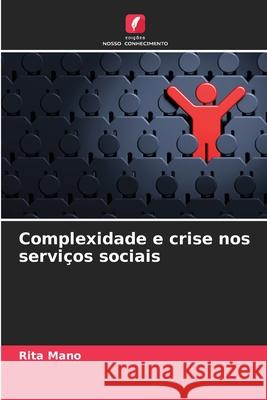Complexidade e crise nos servi?os sociais Rita Mano 9786209473234 Edicoes Nosso Conhecimento - książka