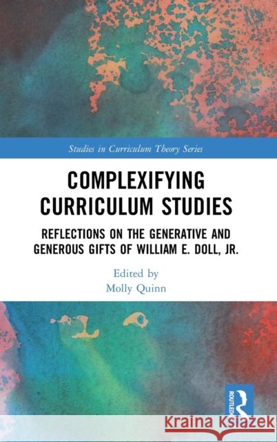 Complexifying Curriculum Studies: Reflections on the Generative and Generous Gifts of William E. Doll, Jr. Molly Quinn 9781138558076 Routledge - książka
