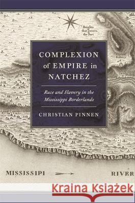 Complexion of Empire in Natchez: Race and Slavery in the Mississippi Borderlands Pinnen, Christian 9780820358505 University of Georgia Press - książka