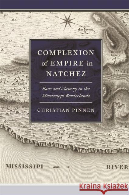 Complexion of Empire in Natchez: Race and Slavery in the Mississippi Borderlands Pinnen, Christian 9780820358529 University of Georgia Press - książka