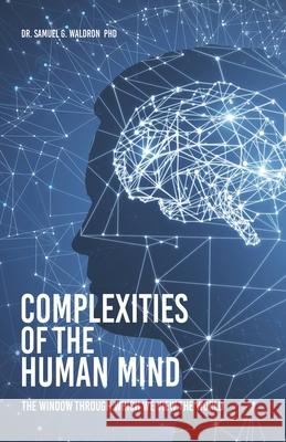 Complexities of the Human Mind: The Window Through Which We View the World Samuel G. Waldron 9781662814662 Xulon Press - książka