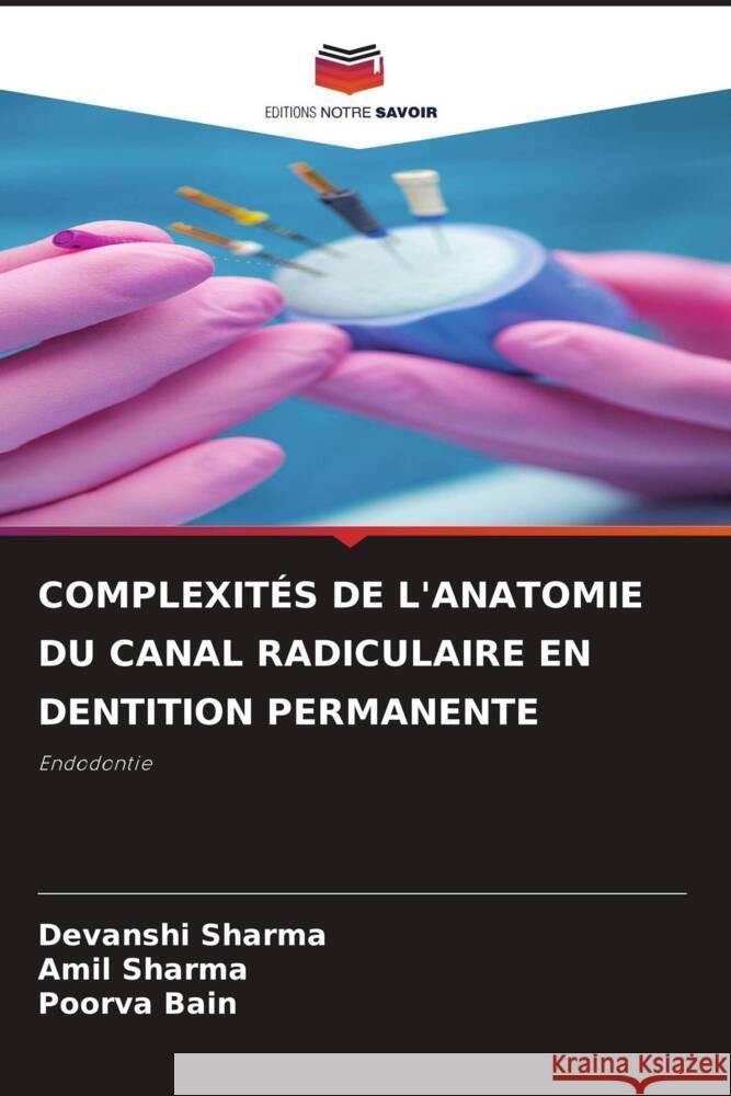 COMPLEXITÉS DE L'ANATOMIE DU CANAL RADICULAIRE EN DENTITION PERMANENTE Sharma, Devanshi, Sharma, Amil, Bain, Poorva 9786204838311 Editions Notre Savoir - książka