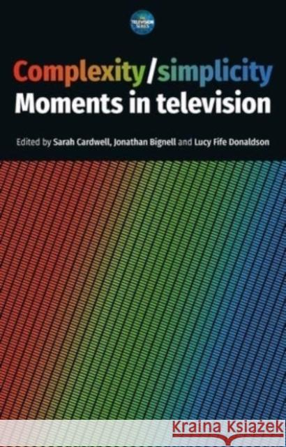 Complexity / Simplicity: Moments in Television Sarah Cardwell Jonathan Bignell Lucy Fife Donaldson 9781526148759 Manchester University Press - książka