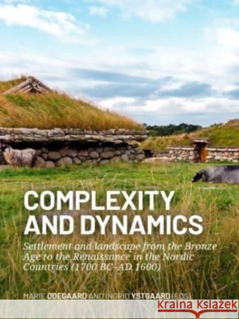 Complexity and Dynamics: Settlement and Landscape from the Bronze Age to the Renaissance in the Nordic Countries (1700 BC-AD 1600) ØDegaard, Marie 9789464270426 Sidestone Press - książka
