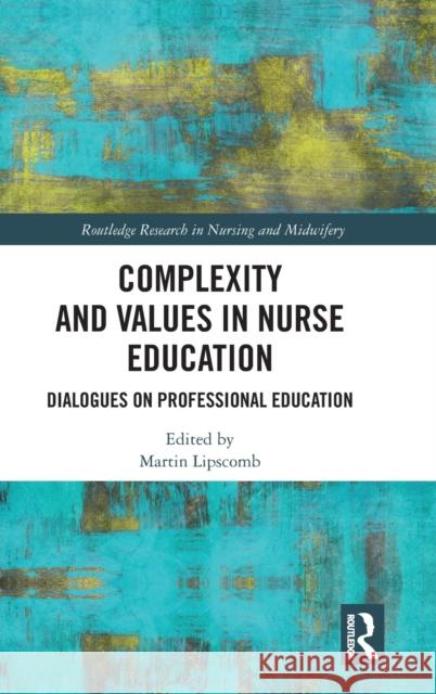 Complexity and Values in Nurse Education: Dialogues on Professional Education Martin Lipscomb 9780367672218 Routledge - książka