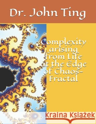 Complexity arising from Life at the Edge of Chaos-Fractal John Ting 9798681524373 Independently Published - książka