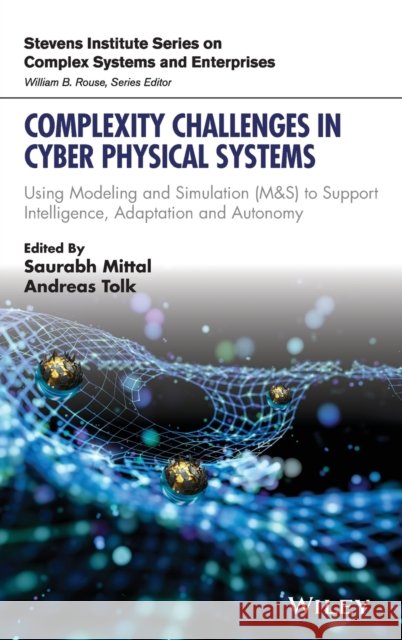 Complexity Challenges in Cyber Physical Systems: Using Modeling and Simulation (M&s) to Support Intelligence, Adaptation and Autonomy Saurabh Mittal Andreas Tolk 9781119552390 Wiley - książka