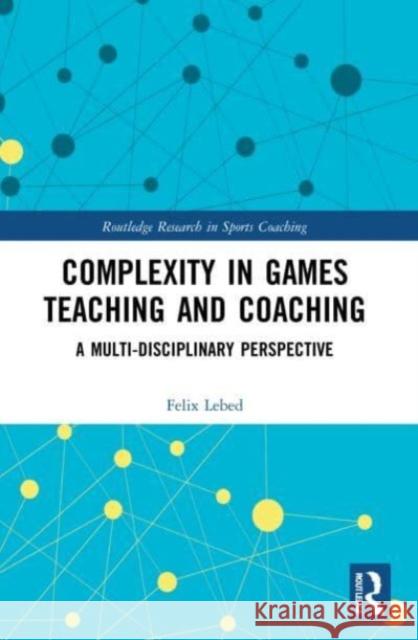 Complexity in Games Teaching and Coaching Felix (Kaye Academic College of Education, Israel) Lebed 9781032225142 Taylor & Francis Ltd - książka