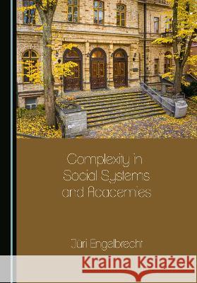 Complexity in Social Systems and Academies Juri Engelbrecht   9781527594890 Cambridge Scholars Publishing - książka