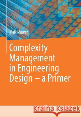 Complexity Management in Engineering Design - A Primer Maurer, Maik 9783662534472 Springer Vieweg - książka