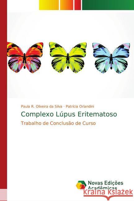 Complexo Lúpus Eritematoso : Trabalho de Conclusão de Curso Oliveira da Silva, Paula R.; Orlandini, Patrícia 9786139714667 Novas Edicioes Academicas - książka