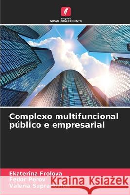 Complexo multifuncional público e empresarial Ekaterina Frolova, Fedor Perov, Valeria Supranovich 9786204136851 Edicoes Nosso Conhecimento - książka