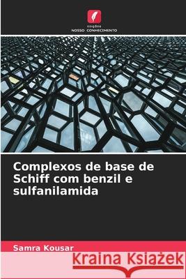 Complexos de base de Schiff com benzil e sulfanilamida Kousar, Samra 9786209309977 Edições Nosso Conhecimento - książka