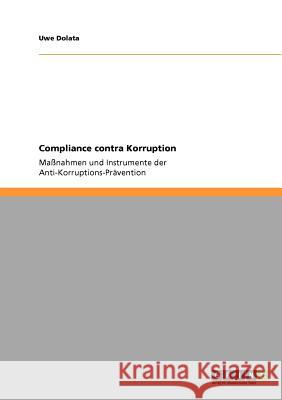 Compliance contra Korruption: Maßnahmen und Instrumente der Anti-Korruptions-Prävention Dolata, Uwe 9783640815104 Grin Verlag - książka