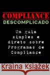Compliance Descomplicado: Um Guia Simples E Direto Sobre Programas de Compliance Alexandre D 9781530901104 Createspace Independent Publishing Platform